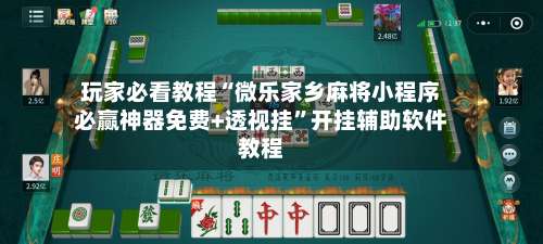 玩家必看教程“微乐家乡麻将小程序必赢神器免费+透视挂	”开挂辅助软件教程-第1张图片