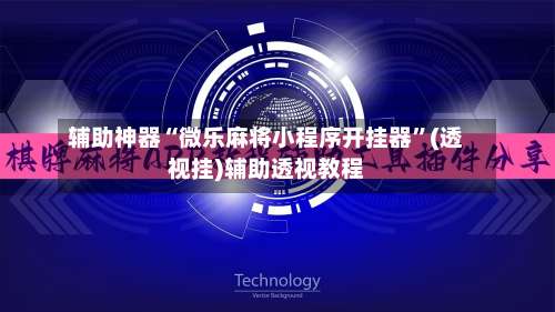 辅助神器“微乐麻将小程序开挂器”(透视挂)辅助透视教程-第1张图片