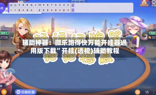 辅助神器：微乐跑得快万能开挂器通用版下载”开挂(透视)辅助教程-第1张图片