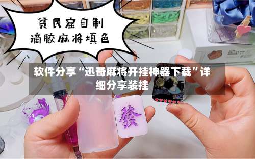 软件分享“迅奇麻将开挂神器下载”详细分享装挂-第2张图片