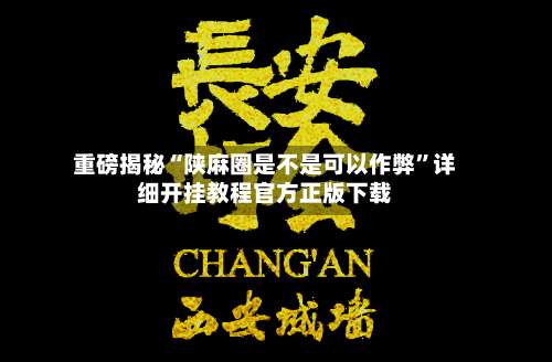 重磅揭秘“陕麻圈是不是可以作弊”详细开挂教程官方正版下载-第2张图片