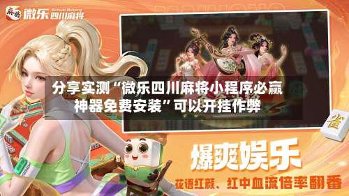 分享实测“微乐四川麻将小程序必赢神器免费安装	”可以开挂作弊-第2张图片