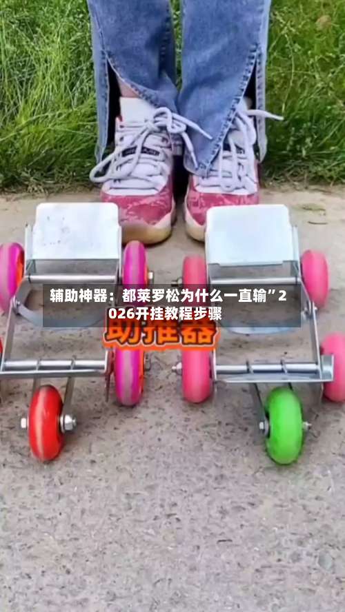 辅助神器：都莱罗松为什么一直输”2026开挂教程步骤-第1张图片