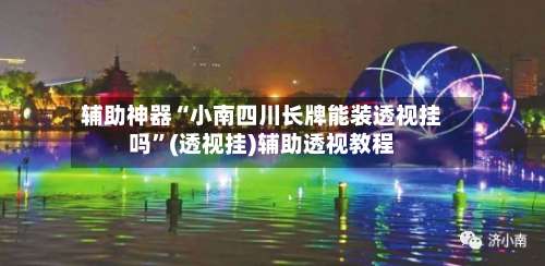 辅助神器“小南四川长牌能装透视挂吗”(透视挂)辅助透视教程-第1张图片