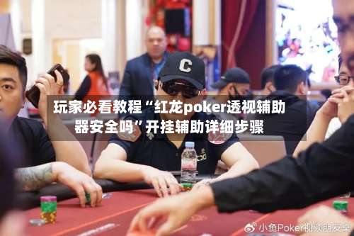 玩家必看教程“红龙poker透视辅助器安全吗	”开挂辅助详细步骤-第2张图片