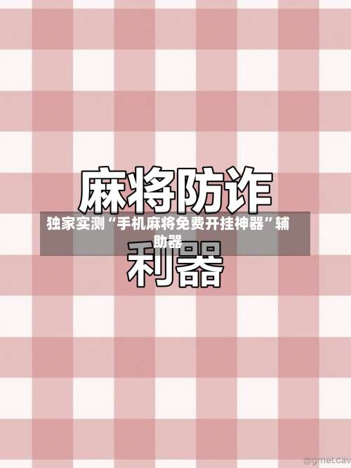 独家实测“手机麻将免费开挂神器”辅助器-第1张图片