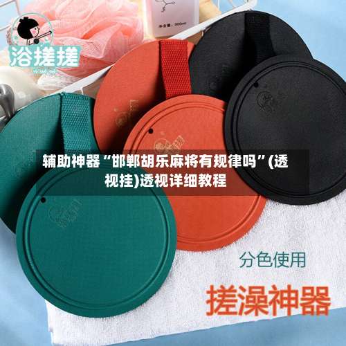 辅助神器“邯郸胡乐麻将有规律吗	”(透视挂)透视详细教程-第2张图片