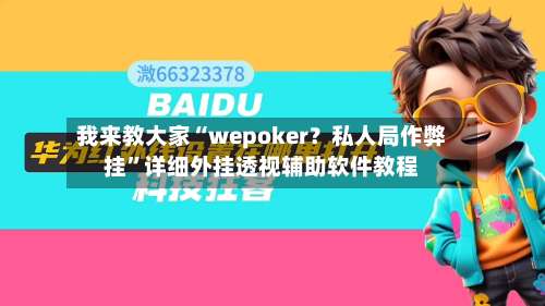 我来教大家“wepoker？私人局作弊挂	”详细外挂透视辅助软件教程-第2张图片