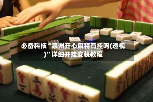 必备科技“泉州开心麻将有挂吗(透视)”详细开挂安装教程-第3张图片