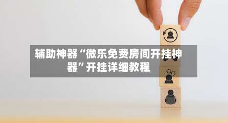 辅助神器“微乐免费房间开挂神器”开挂详细教程-第1张图片