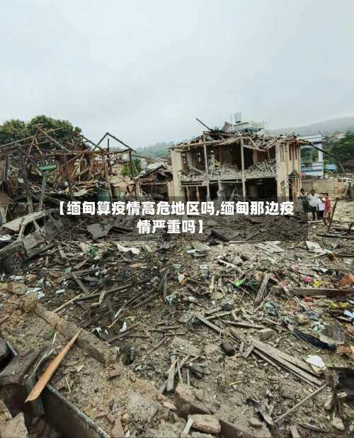 【缅甸算疫情高危地区吗,缅甸那边疫情严重吗】-第2张图片