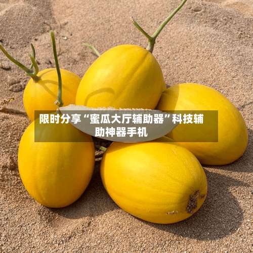 限时分享“蜜瓜大厅辅助器”科技辅助神器手机-第1张图片