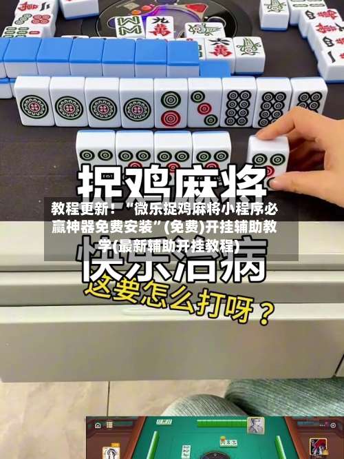 教程更新！“微乐捉鸡麻将小程序必赢神器免费安装”(免费)开挂辅助教学(最新辅助开挂教程)-第2张图片