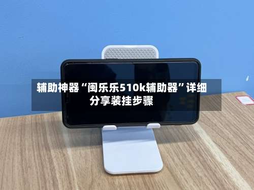 辅助神器“闽乐乐510k辅助器”详细分享装挂步骤-第2张图片