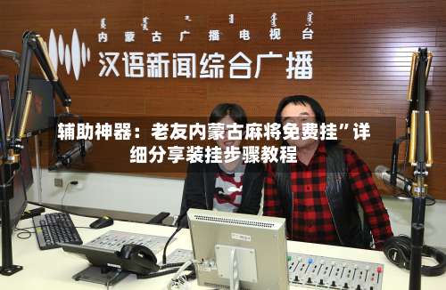 辅助神器：老友内蒙古麻将免费挂”详细分享装挂步骤教程-第2张图片