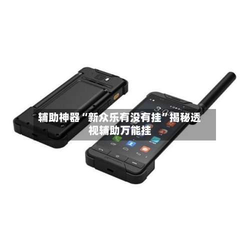 辅助神器“新众乐有没有挂”揭秘透视辅助万能挂-第1张图片