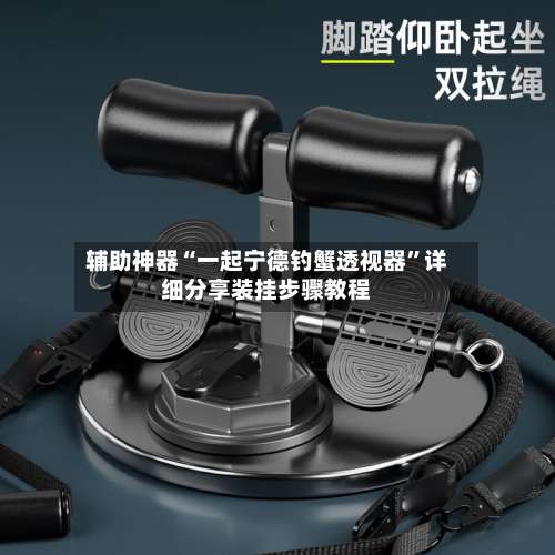 辅助神器“一起宁德钓蟹透视器”详细分享装挂步骤教程-第1张图片