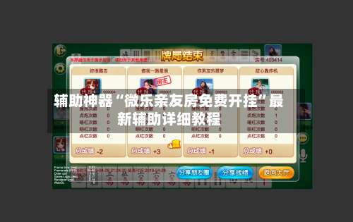 辅助神器“微乐亲友房免费开挂”最新辅助详细教程-第1张图片