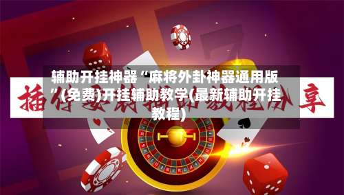 辅助开挂神器“麻将外卦神器通用版”(免费)开挂辅助教学(最新辅助开挂教程)-第1张图片