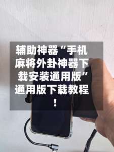 辅助神器“手机麻将外卦神器下载安装通用版”通用版下载教程!-第1张图片