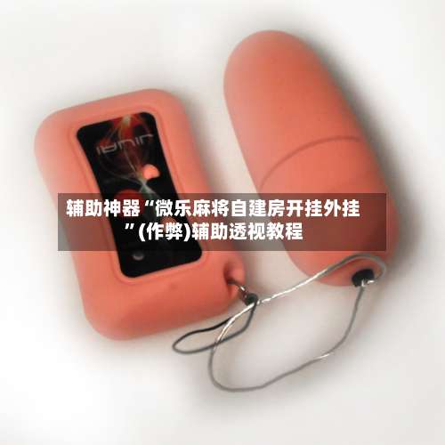 辅助神器“微乐麻将自建房开挂外挂”(作弊)辅助透视教程-第1张图片