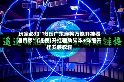 玩家必知“微乐广东麻将万能开挂器通用版”(透视)开挂辅助脚本+详细开挂安装教程-第2张图片