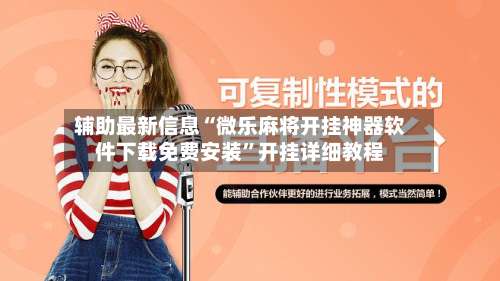 辅助最新信息“微乐麻将开挂神器软件下载免费安装”开挂详细教程-第2张图片