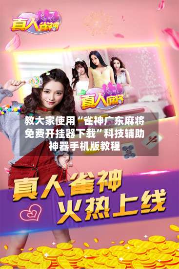 教大家使用“雀神广东麻将免费开挂器下载	”科技辅助神器手机版教程-第2张图片