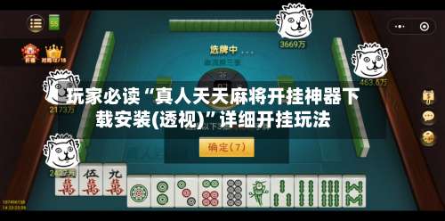 玩家必读“真人天天麻将开挂神器下载安装(透视)”详细开挂玩法-第1张图片