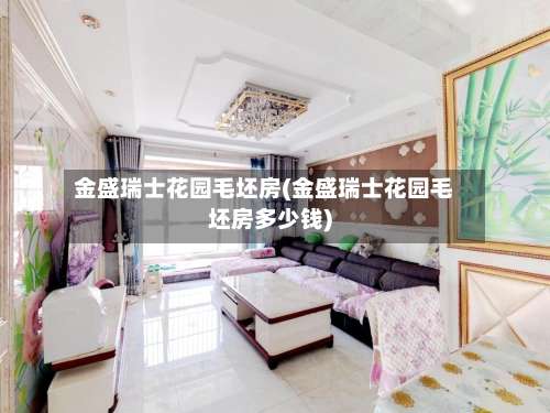 金盛瑞士花园毛坯房(金盛瑞士花园毛坯房多少钱)-第2张图片