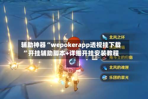 辅助神器“wepokerapp透视挂下载”开挂辅助脚本+详细开挂安装教程-第3张图片
