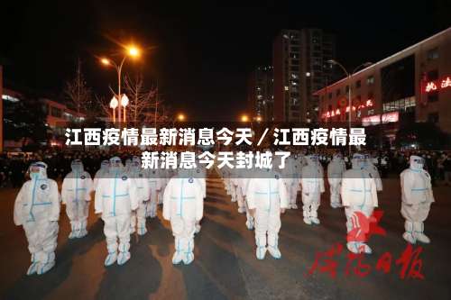 江西疫情最新消息今天／江西疫情最新消息今天封城了-第3张图片