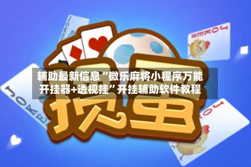 辅助最新信息“微乐麻将小程序万能开挂器+透视挂	”开挂辅助软件教程-第1张图片