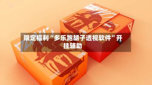 限定福利“多乐跑胡子透视软件”开挂辅助-第1张图片