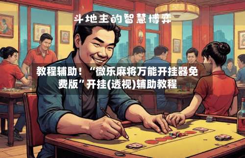 教程辅助！“微乐麻将万能开挂器免费版”开挂(透视)辅助教程-第3张图片