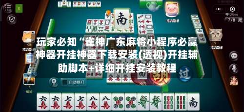 玩家必知“雀神广东麻将小程序必赢神器开挂神器下载安装(透视)开挂辅助脚本+详细开挂安装教程-第1张图片
