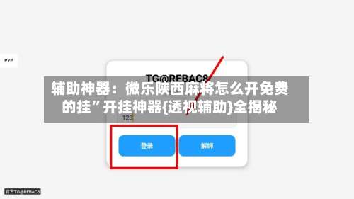 辅助神器：微乐陕西麻将怎么开免费的挂”开挂神器{透视辅助}全揭秘-第1张图片