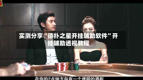 实测分享“德扑之星开挂辅助软件	”开挂辅助透视教程-第2张图片