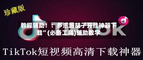 教程辅助！：多乐跑胡子开挂神器下载	”(必备工具)辅助教学-第1张图片