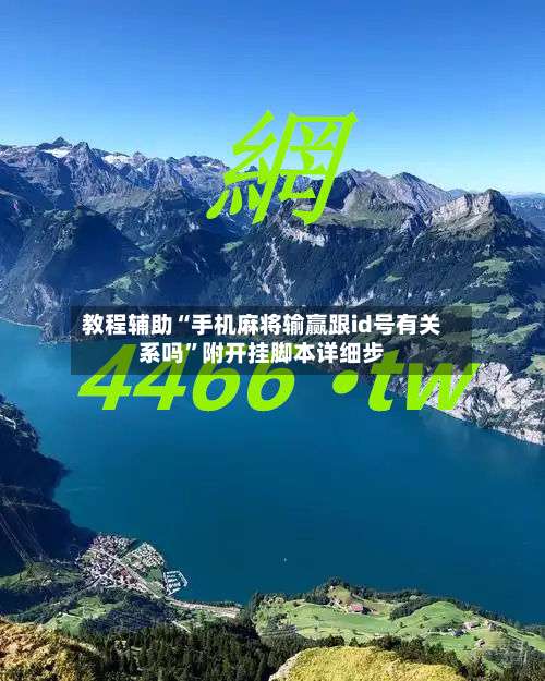 教程辅助“手机麻将输赢跟id号有关系吗”附开挂脚本详细步-第3张图片