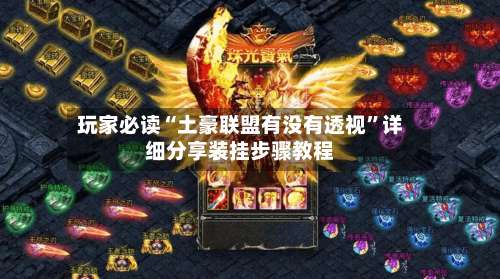 玩家必读“土豪联盟有没有透视”详细分享装挂步骤教程-第1张图片