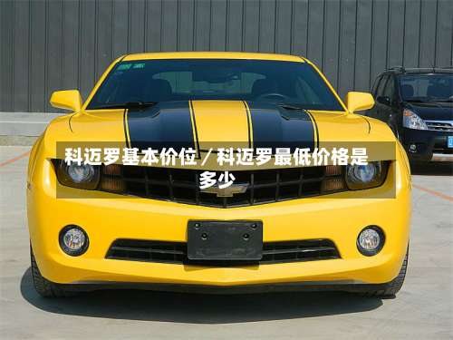 科迈罗基本价位／科迈罗最低价格是多少-第3张图片