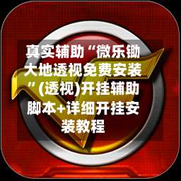 真实辅助“微乐锄大地透视免费安装”(透视)开挂辅助脚本+详细开挂安装教程-第1张图片