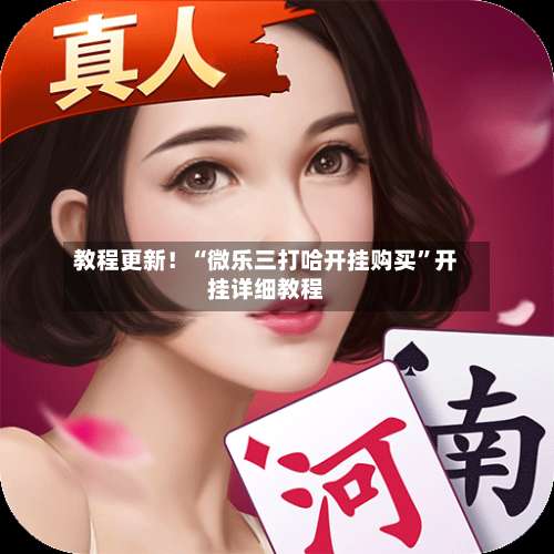 教程更新！“微乐三打哈开挂购买”开挂详细教程-第1张图片