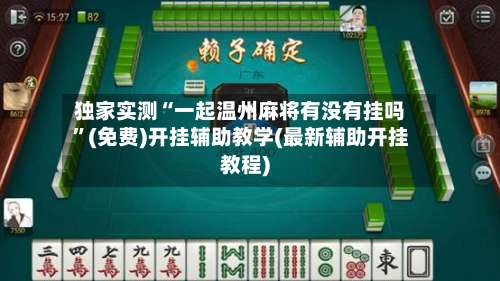 独家实测“一起温州麻将有没有挂吗	”(免费)开挂辅助教学(最新辅助开挂教程)-第1张图片