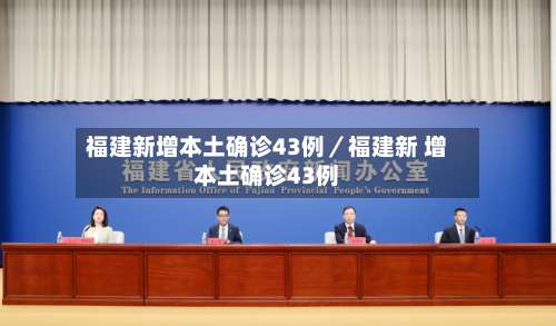 福建新增本土确诊43例／福建新 增本土确诊43例-第1张图片