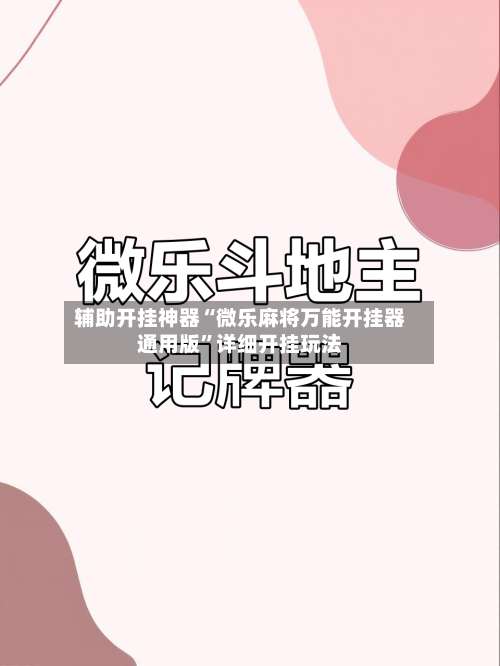 辅助开挂神器“微乐麻将万能开挂器通用版”详细开挂玩法-第2张图片