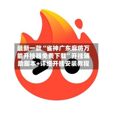 最新一款“雀神广东麻将万能开挂器免费下载”开挂辅助脚本+详细开挂安装教程-第2张图片