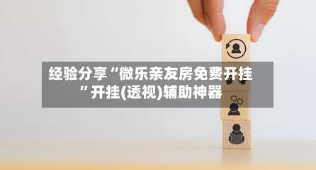 经验分享“微乐亲友房免费开挂	”开挂(透视)辅助神器-第1张图片