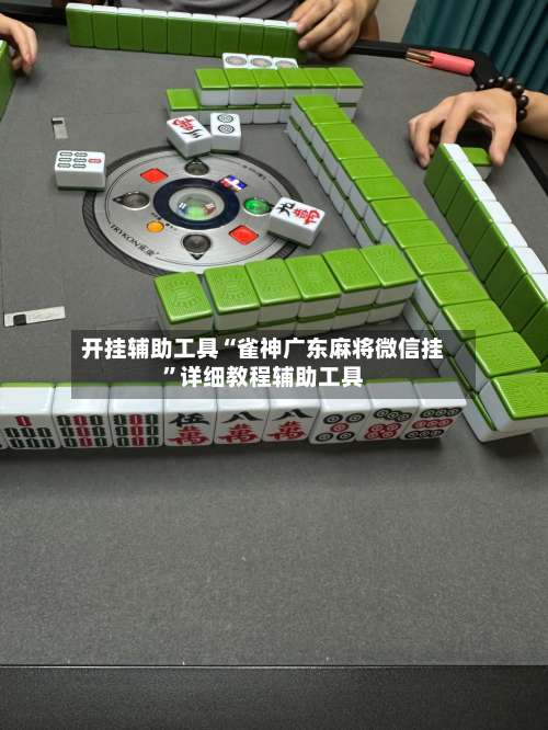 开挂辅助工具“雀神广东麻将微信挂”详细教程辅助工具-第1张图片
